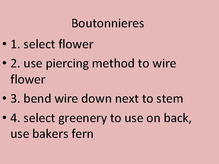 Boutonnieres • 1. select flower • 2. use piercing method to wire flower •