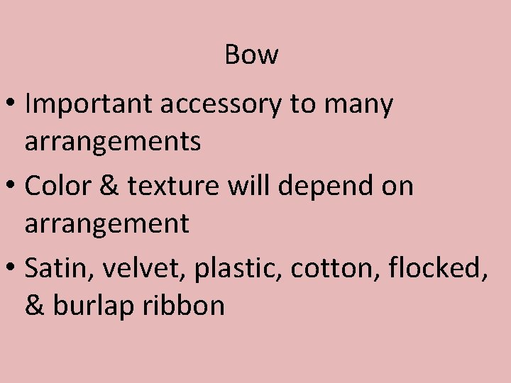 Bow • Important accessory to many arrangements • Color & texture will depend on