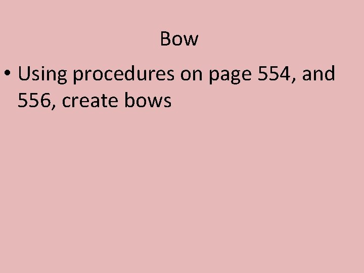 Bow • Using procedures on page 554, and 556, create bows 