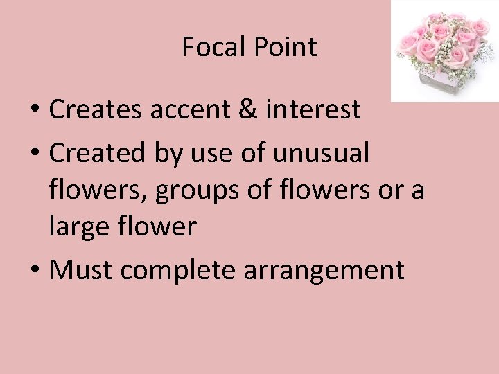 Focal Point • Creates accent & interest • Created by use of unusual flowers,