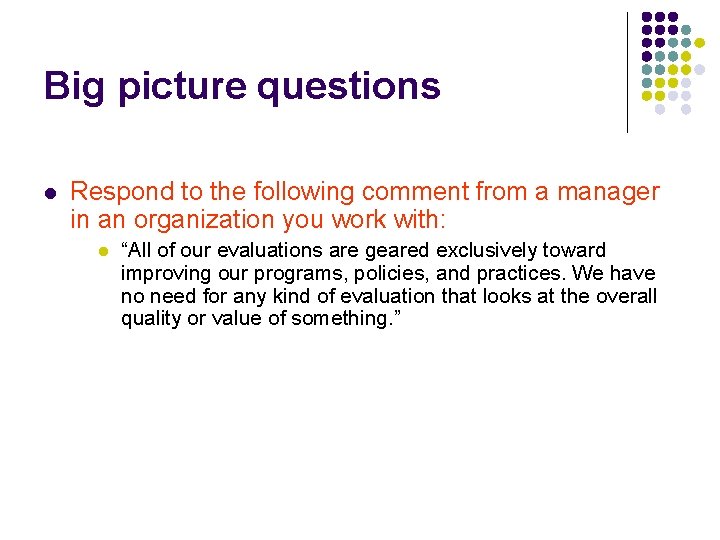 Big picture questions l Respond to the following comment from a manager in an