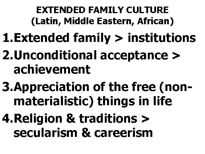 EXTENDED FAMILY CULTURE (Latin, Middle Eastern, African) 1. Extended family > institutions 2. Unconditional