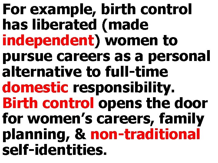 For example, birth control has liberated (made independent) women to pursue careers as a