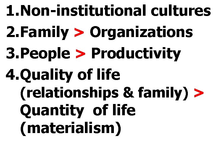 1. Non-institutional cultures 2. Family > Organizations 3. People > Productivity 4. Quality of