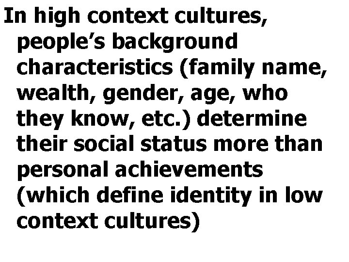 In high context cultures, people’s background characteristics (family name, wealth, gender, age, who they