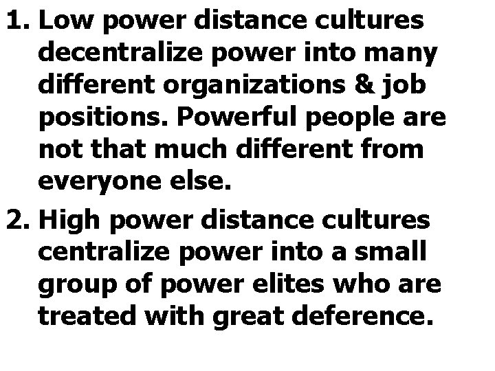 1. Low power distance cultures decentralize power into many different organizations & job positions.