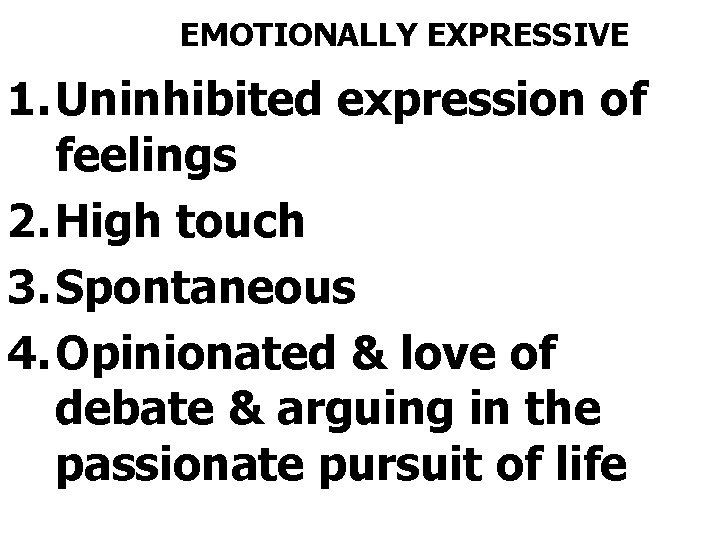 EMOTIONALLY EXPRESSIVE 1. Uninhibited expression of feelings 2. High touch 3. Spontaneous 4. Opinionated