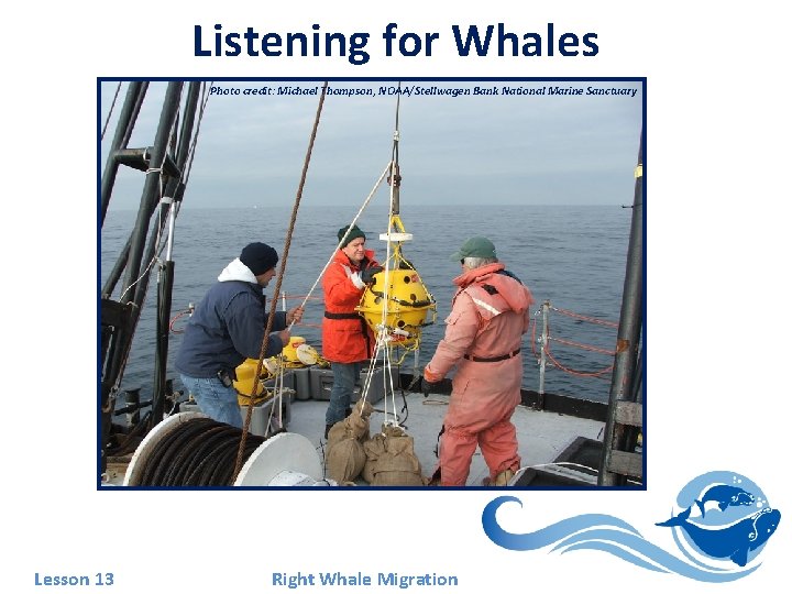 Listening for Whales Photo credit: Michael Thompson, NOAA/Stellwagen Bank National Marine Sanctuary Lesson 13