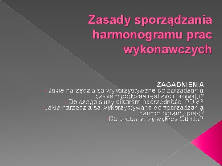 Zasady sporządzania harmonogramu prac wykonawczych ZAGADNIENIA • Jakie narzędzia są wykorzystywane do zarządzania czasem