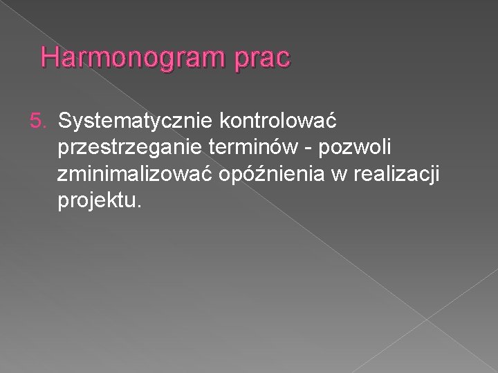 Harmonogram prac 5. Systematycznie kontrolować przestrzeganie terminów - pozwoli zminimalizować opóźnienia w realizacji projektu.