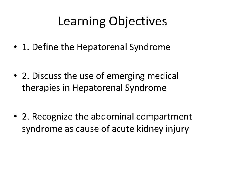 Learning Objectives • 1. Define the Hepatorenal Syndrome • 2. Discuss the use of