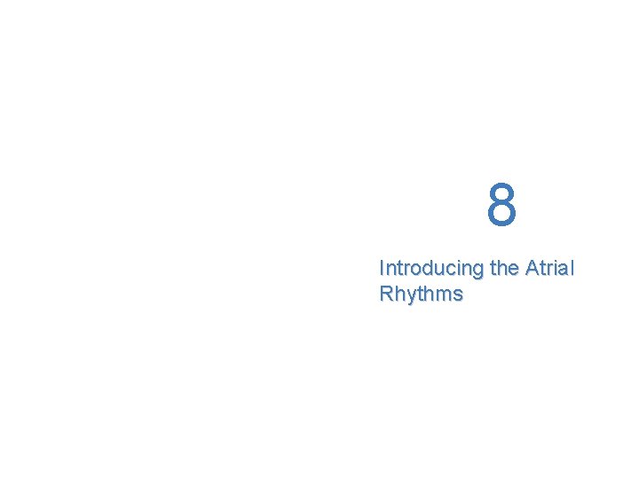 8 Introducing the Atrial Rhythms 