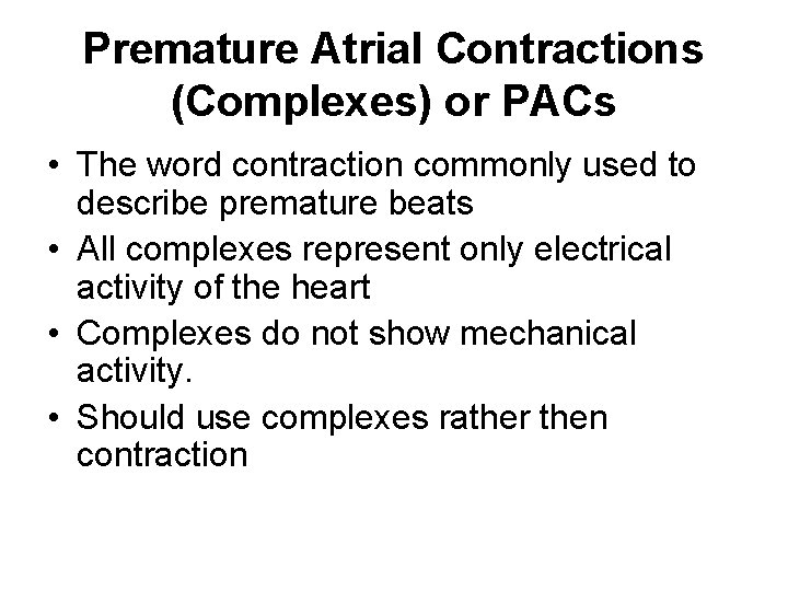 Premature Atrial Contractions (Complexes) or PACs • The word contraction commonly used to describe