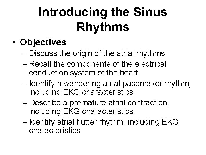 Introducing the Sinus Rhythms • Objectives – Discuss the origin of the atrial rhythms