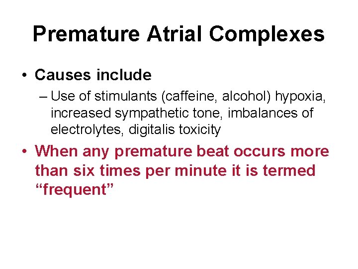 Premature Atrial Complexes • Causes include – Use of stimulants (caffeine, alcohol) hypoxia, increased