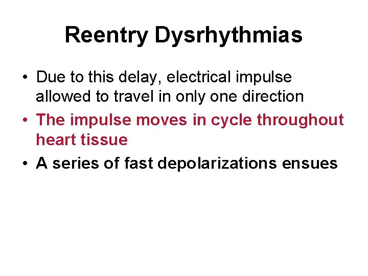 Reentry Dysrhythmias • Due to this delay, electrical impulse allowed to travel in only