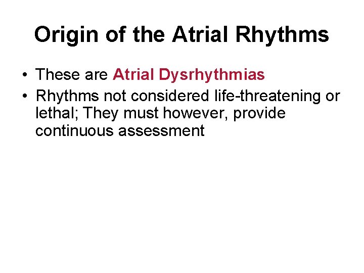 Origin of the Atrial Rhythms • These are Atrial Dysrhythmias • Rhythms not considered