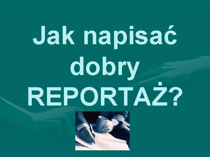 Jak napisać dobry REPORTAŻ? 