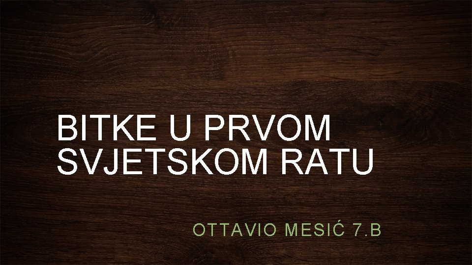 BITKE U PRVOM SVJETSKOM RATU OTTAVIO MESIĆ 7. B 