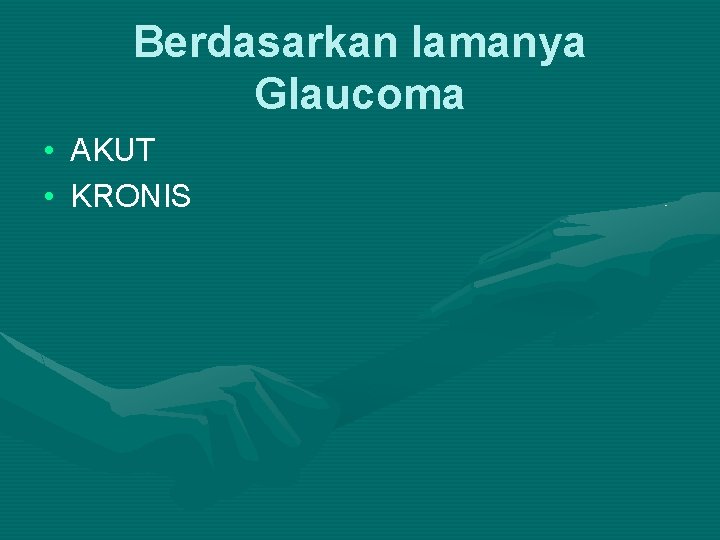 Berdasarkan lamanya Glaucoma • AKUT • KRONIS 