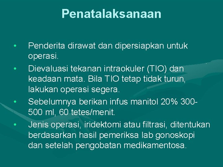 Penatalaksanaan • • Penderita dirawat dan dipersiapkan untuk operasi. Dievaluasi tekanan intraokuler (TIO) dan