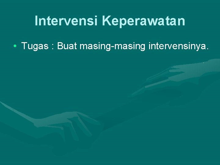 Intervensi Keperawatan • Tugas : Buat masing-masing intervensinya. 