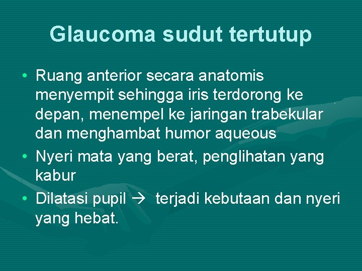 Glaucoma sudut tertutup • Ruang anterior secara anatomis menyempit sehingga iris terdorong ke depan,