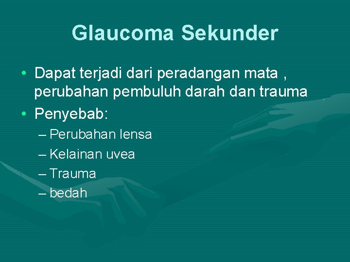 Glaucoma Sekunder • Dapat terjadi dari peradangan mata , perubahan pembuluh darah dan trauma