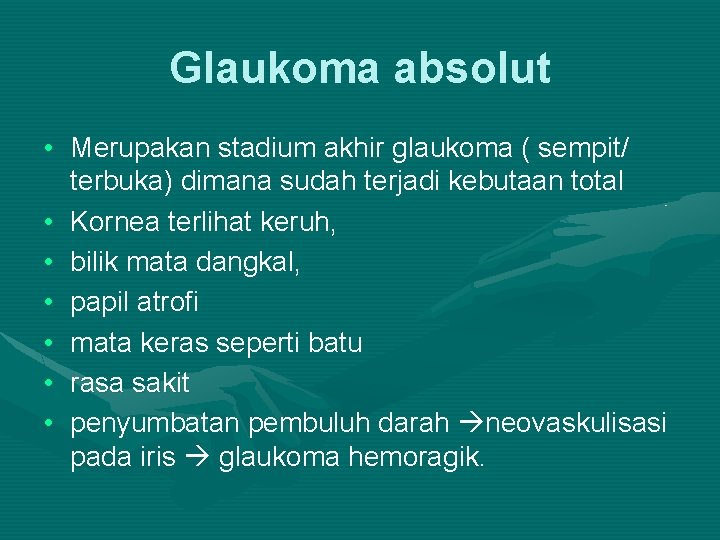 Glaukoma absolut • Merupakan stadium akhir glaukoma ( sempit/ terbuka) dimana sudah terjadi kebutaan