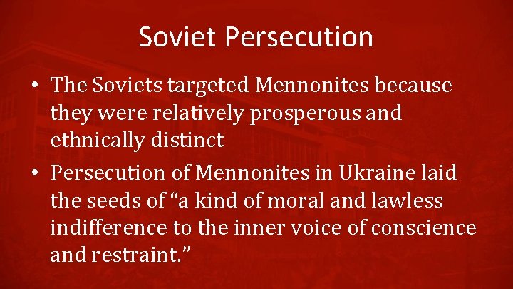 Soviet Persecution • The Soviets targeted Mennonites because they were relatively prosperous and ethnically