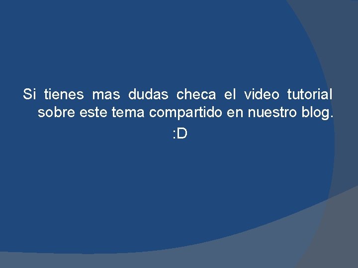 Si tienes mas dudas checa el video tutorial sobre este tema compartido en nuestro