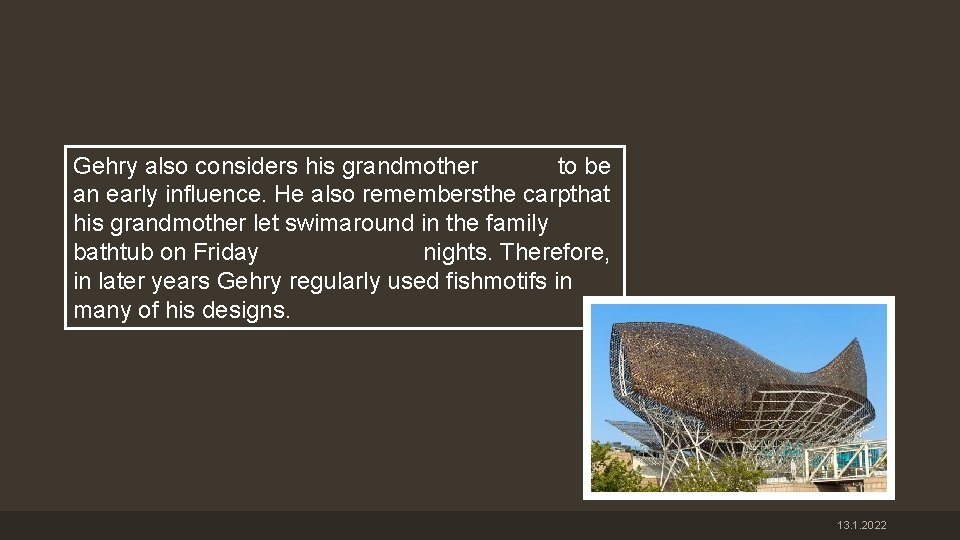 Gehry also considers his grandmother to be an early influence. He also remembersthe carpthat