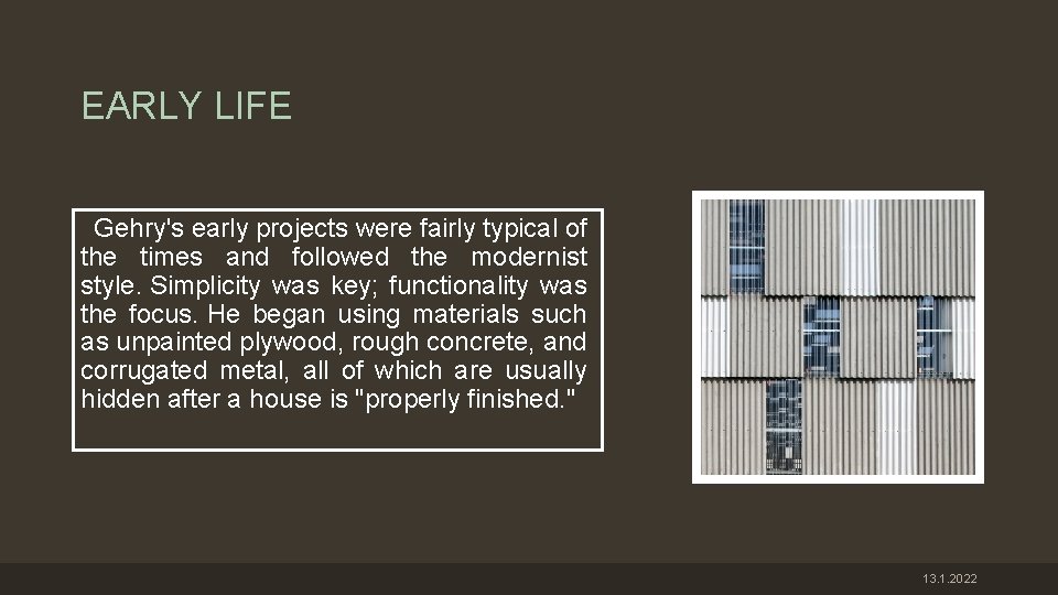 EARLY LIFE Gehry's early projects were fairly typical of the times and followed the