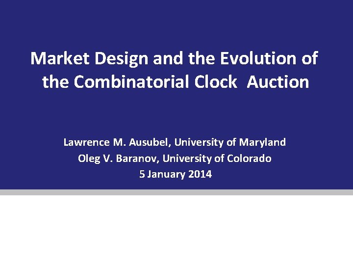 Market Design and the Evolution of the Combinatorial Clock Auction Lawrence M. Ausubel, University