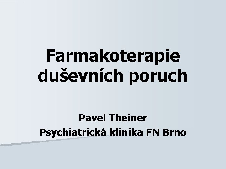 Farmakoterapie duševních poruch Pavel Theiner Psychiatrická klinika FN Brno 