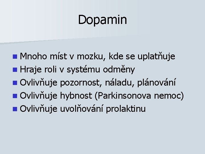 Dopamin n Mnoho míst v mozku, kde se uplatňuje n Hraje roli v systému