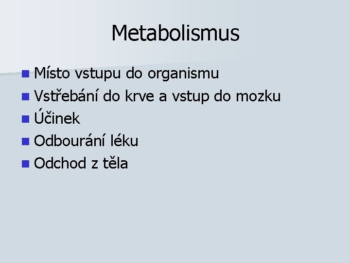 Metabolismus n Místo vstupu do organismu n Vstřebání do krve a vstup do mozku