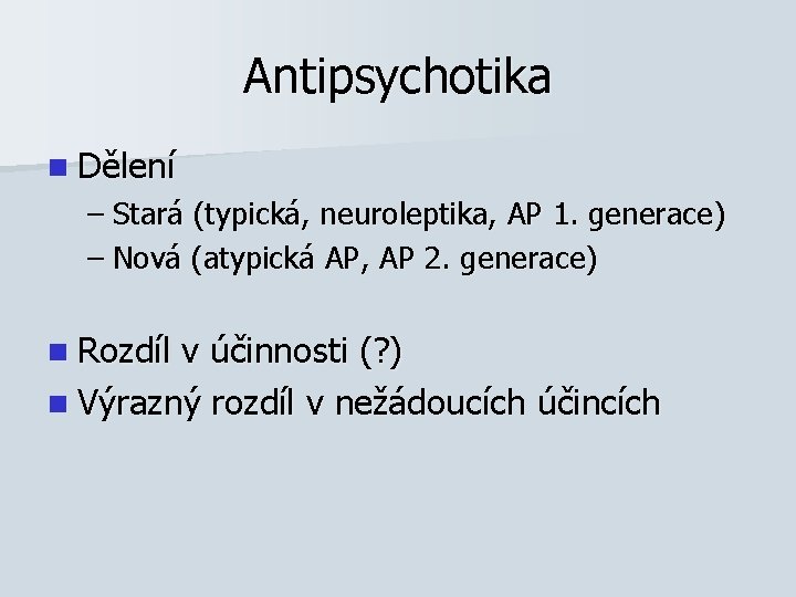 Antipsychotika n Dělení – Stará (typická, neuroleptika, AP 1. generace) – Nová (atypická AP,