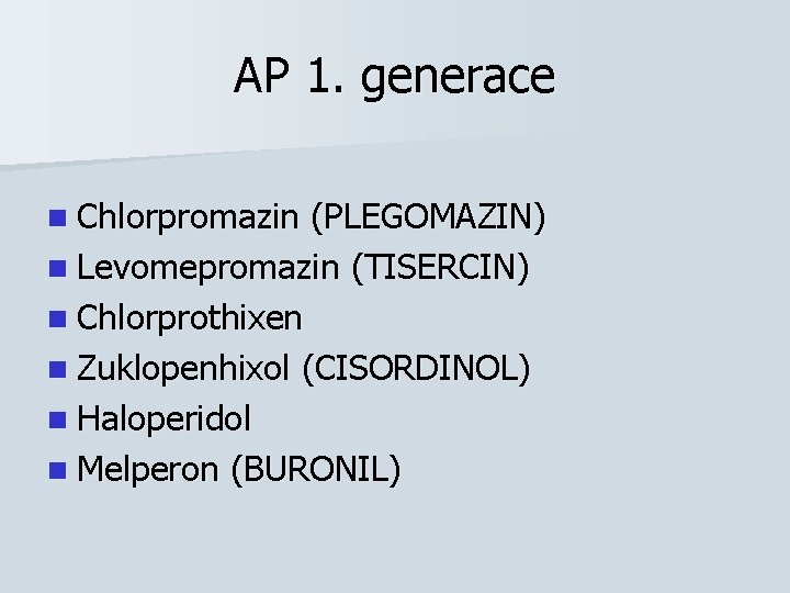 AP 1. generace n Chlorpromazin (PLEGOMAZIN) n Levomepromazin (TISERCIN) n Chlorprothixen n Zuklopenhixol (CISORDINOL)
