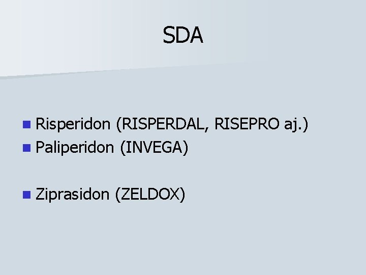 SDA n Risperidon (RISPERDAL, RISEPRO aj. ) n Paliperidon (INVEGA) n Ziprasidon (ZELDOX) 