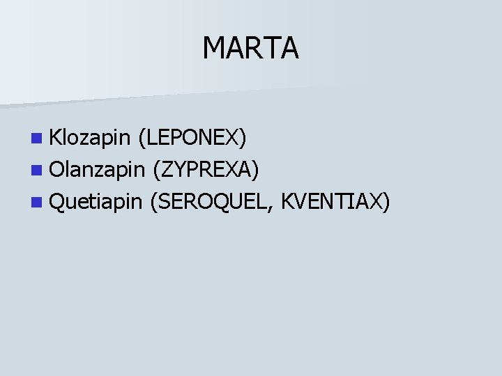 MARTA n Klozapin (LEPONEX) n Olanzapin (ZYPREXA) n Quetiapin (SEROQUEL, KVENTIAX) 