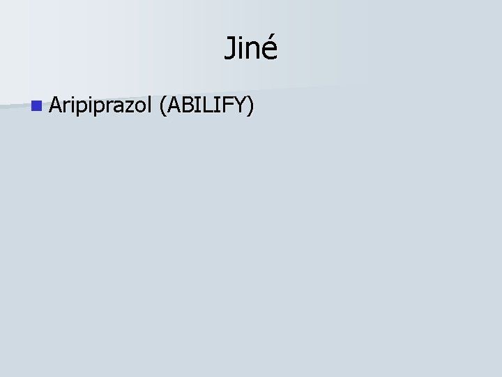 Jiné n Aripiprazol (ABILIFY) 