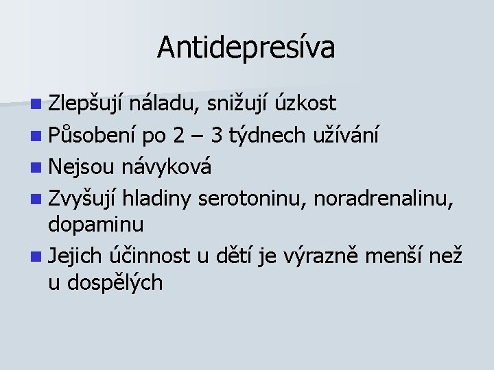 Antidepresíva n Zlepšují náladu, snižují úzkost n Působení po 2 – 3 týdnech užívání