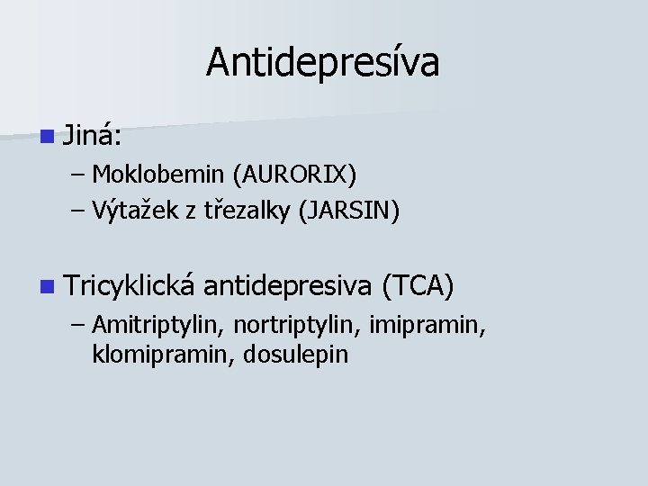 Antidepresíva n Jiná: – Moklobemin (AURORIX) – Výtažek z třezalky (JARSIN) n Tricyklická antidepresiva