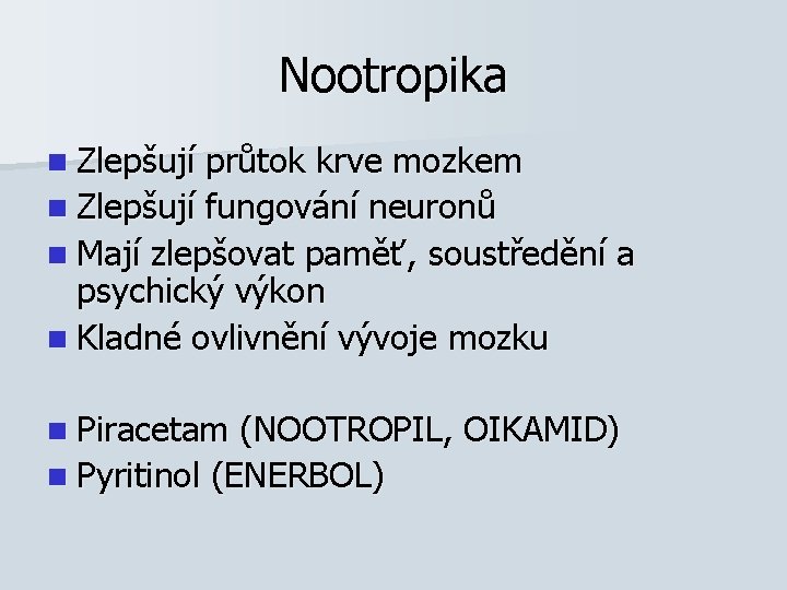 Nootropika n Zlepšují průtok krve mozkem n Zlepšují fungování neuronů n Mají zlepšovat paměť,