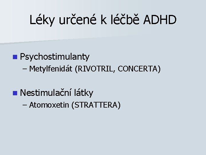 Léky určené k léčbě ADHD n Psychostimulanty – Metylfenidát (RIVOTRIL, CONCERTA) n Nestimulační látky