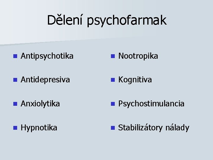 Dělení psychofarmak n Antipsychotika n Nootropika n Antidepresiva n Kognitiva n Anxiolytika n Psychostimulancia