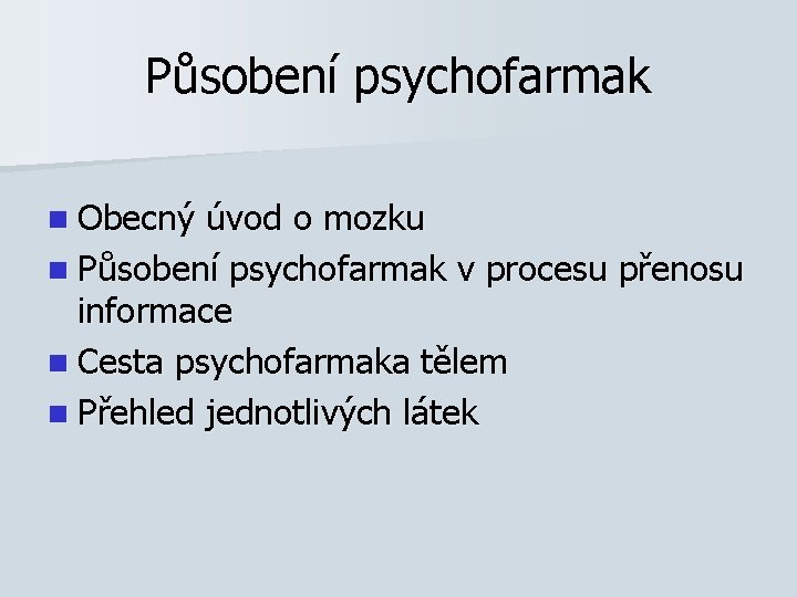 Působení psychofarmak n Obecný úvod o mozku n Působení psychofarmak v procesu přenosu informace