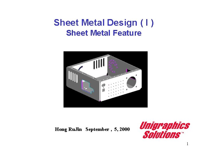 Sheet Metal Design ( I ) Sheet Metal Feature Hong Ru. Jin September ,