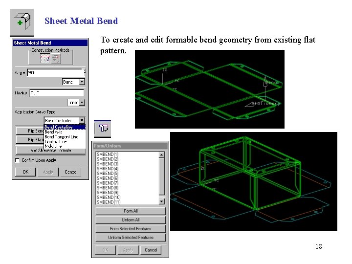 Sheet Metal Bend To create and edit formable bend geometry from existing flat pattern.